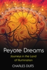 Peyote Dreams : Journeys in the Land of Illumination - eBook