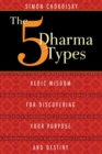 The Five Dharma Types : Vedic Wisdom for Discovering Your Purpose and Destiny - eBook