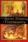 The Secret History of Freemasonry : Its Origins and Connection to the Knights Templar - eBook