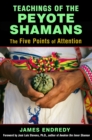 Teachings of the Peyote Shamans : The Five Points of Attention - eBook