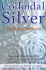 Colloidal Silver : The Natural Antibiotic - eBook