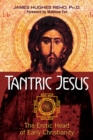 Tantric Jesus : The Erotic Heart of Early Christianity - eBook