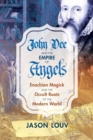 John Dee and the Empire of Angels : Enochian Magick and the Occult Roots of the Modern World - Book