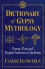 Dictionary of Gypsy Mythology : Charms, Rites, and Magical Traditions of the Roma - Book