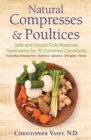 Natural Compresses and Poultices : Safe and Simple Folk Medicine Treatments for 70 Common Conditions - eBook