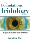The Foundations of Iridology : The Eyes as the Key to Your Genetic Health Profile - eBook