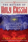 The Return of Holy Russia : Apocalyptic History, Mystical Awakening, and the Struggle for the Soul of the World - Book