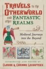 Travels to the Otherworld and Other Fantastic Realms : Medieval Journeys into the Beyond - eBook