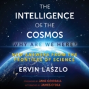 The Intelligence of the Cosmos : Why Are We Here? New Answers from the Frontiers of Science - eAudiobook