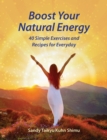 Boost Your Natural Energy : 40 Simple Exercises and Recipes for Everyday - eBook