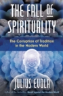 The Fall of Spirituality : The Corruption of Tradition in the Modern World - Book