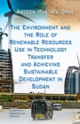 The Environment and the Role of Renewable Resources use in Technology Transfer and Achieving Sustainable Development in Sudan - eBook