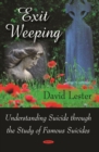 Exit Weeping : Understanding Suicide through the Study of Famous Suicides - eBook