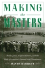 Making the Masters : Bobby Jones and the Birth of America's Greatest Golf Tournament - eBook