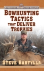 Bowhunting Tactics That Deliver Trophies : A Guide to Finding and Taking Monster Whitetail Bucks - eBook