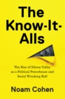 The Know-It-Alls : The Rise of Silicon Valley as a Political Powerhouse and Social Wrecking Ball - eBook
