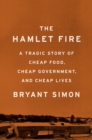 The Hamlet Fire : A Tragic Story of Cheap Food, Cheap Government, and Cheap Lives - eBook