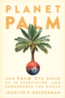 Planet Palm : How Palm Oil Ended Up in Everything-and Endangered the World - eBook
