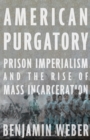 American Purgatory : Prison Imperialism and the Rise of Mass Incarceration - Book