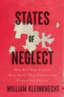 States of Neglect : How Red-State Leaders Have Failed Their Citizens and Undermined America - eBook