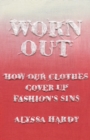 Worn Out : How Our Clothes Cover Up Fashion's Sins - Book