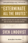 "Exterminate All the Brutes" : One Man's Odyssey into the Heart of Darkness and the Origins of European Genocide - eBook