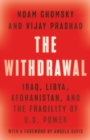The Withdrawal : Iraq, Libya, Afghanistan, and the Fragility of U.S. Power - Book
