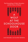 A Wolf at the Schoolhouse Door : The Dismantling of Public Education and the Future of School - eBook