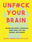 Unfuck Your Brain : Using Science to Get Over Anxiety, Depression, Anger, Freak-outs, and Triggers - eBook