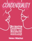 Consensuality : Navigating Feminism, Gender, and Boundaries Towards Loving Relationships - eBook