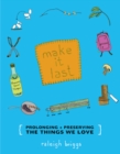 Make It Last : Prolonging + Preserving the Things We Love - eBook