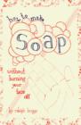 How To Make Soap : Without Burning Your Face Off - eBook