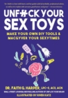 Unfuck Your Sex Toys : Make Your Own DIY Tools & MacGyver Your Sexytimes - Book
