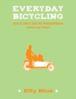 Everyday Bicycling : How to Ride a Bike for Transportation (Whatever Your Lifestyle) - eBook
