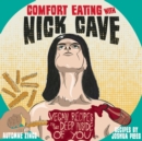 Comfort Eating With Nick Cave : Vegan Recipes to Get Deep Inside of You - Book