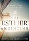 The Esther Anointing : Becoming a Woman of Prayer, Courage, and Influence - eBook