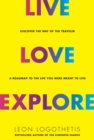 Live, Love, Explore : Discover the Way of the Traveler a Roadmap to the Life You Were Meant to Live - eBook