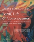 Form, Life, and Consciousness : An Introduction to Anthroposophic Medicine and Study of the Human Being - Book
