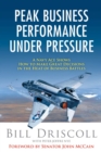 Peak Business Performance Under Pressure : A Navy Ace Shows How to Make Great Decisions in the Heat of Business Battles - eBook