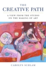 The Creative Path : A View from the Studio on the Making of Art - eBook