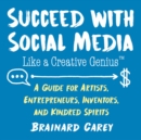 Succeed with Social Media Like a Creative Genius : A Guide for Artists, Entrepreneurs, and Kindred Spirits - eBook
