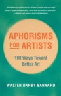 Aphorisms for Artists : 100 Ways Toward Better Art - eBook