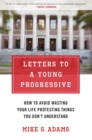 Letters to a Young Progressive : How to Avoid Wasting Your Life Protesting Things You Don?t Understand - eBook
