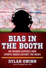 Bias in the Booth : An Insider Exposes How the Sports Media Distort the News - eBook