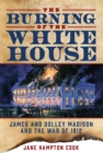 The Burning of the White House : James and Dolley Madison and the War of 1812 - eBook