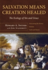 Salvation Means Creation Healed : The Ecology of Sin and Grace: Overcoming the Divorce between Earth and Heaven - eBook