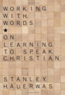 Working with Words : On Learning to Speak Christian - eBook