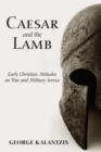 Caesar and the Lamb : Early Christian Attitudes on War and Military Service - eBook