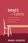 Grace at Table : Small Spiritual Solutions to Large Material Problems, Solving Everything - eBook
