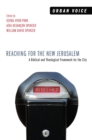 Reaching for the New Jerusalem : A Biblical and Theological Framework for the City - eBook